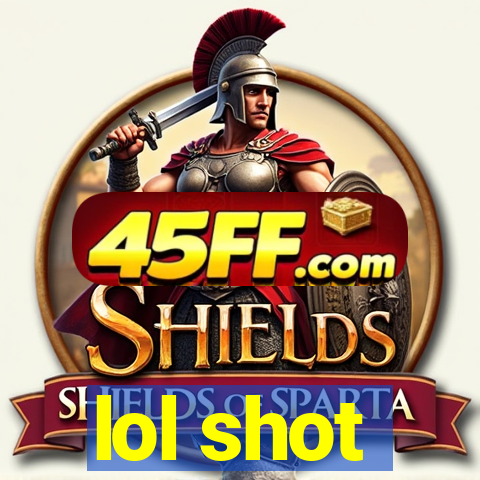lol shot